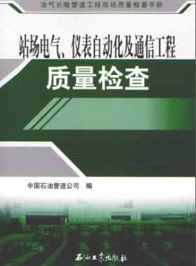 油氣長(zhǎng)輸管道工程現(xiàn)場(chǎng)質(zhì)量檢查手冊(cè) 站場(chǎng)電氣、儀表自動(dòng)化及通信工程質(zhì)量檢